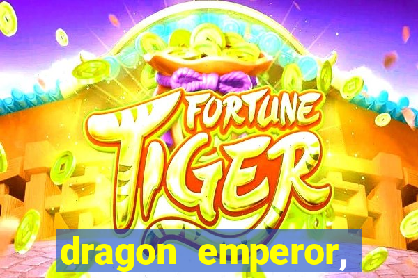 dragon emperor, martial god